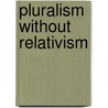 Pluralism Without Relativism by Joseph C. McLelland