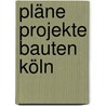 Pläne Projekte Bauten Köln door Philipp Meuser
