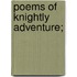 Poems Of Knightly Adventure;
