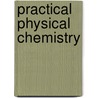 Practical Physical Chemistry door James Brierley Firth