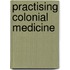 Practising Colonial Medicine