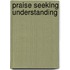 Praise Seeking Understanding