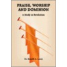 Praise, Worship And Dominion door Dr Ronald A. Lacey