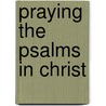 Praying The Psalms In Christ door Laurence Kriegshauser