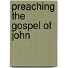 Preaching The Gospel Of John door John F. O'Grady