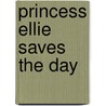 Princess Ellie Saves The Day door Diana Kimpton