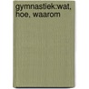 Gymnastiek:wat, hoe, waarom