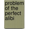 Problem Of The Perfect Alibi door Jacques Futrelle