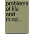 Problems of Life and Mind...