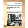 Proclamation De Louis Xviii. door King Of France Louis Xviii
