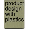 Product Design With Plastics door Joseph B. Dym