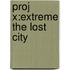 Proj X:extreme The Lost City
