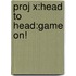 Proj X:head To Head:game On!