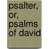 Psalter, Or, Psalms of David