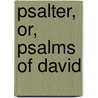 Psalter, Or, Psalms of David door John Keble