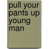 Pull Your Pants Up Young Man door Christopher Mallette