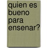 Quien Es Bueno Para Ensenar? door Roger Gilbert