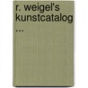 R. Weigel's Kunstcatalog ... door Rudolph Weigel