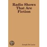 Radio Shows That Are Fiction by Joseph De Lucia