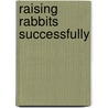Raising Rabbits Successfully door Bob Bennett