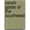 Ranch Gates of the Southwest by Daniel Olsen