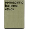 Re-Imagining Business Ethics by Patrick Primeaux