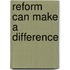 Reform Can Make A Difference