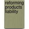 Reforming Products Liability door W. Kip Viscusi