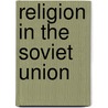 Religion In The Soviet Union by Miriam T. Timpledon
