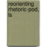 Reorienting Rhetoric-Pod, Ls door John D. O'Banion