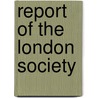 Report Of The London Society door Anonymous Anonymous