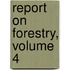 Report on Forestry, Volume 4