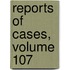 Reports Of Cases, Volume 107