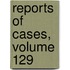 Reports Of Cases, Volume 129