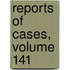 Reports Of Cases, Volume 141