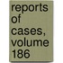 Reports Of Cases, Volume 186