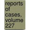 Reports Of Cases, Volume 227 by Henry Rogers Selden