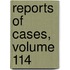 Reports of Cases, Volume 114