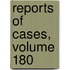 Reports of Cases, Volume 180