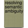 Resolving Semantic Ambiguity door Onbekend
