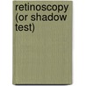 Retinoscopy (Or Shadow Test) door James Thorington
