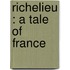 Richelieu : A Tale Of France