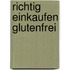 Richtig einkaufen Glutenfrei