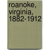 Roanoke, Virginia, 1882-1912 door Rand Dotson