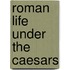 Roman Life Under the Caesars