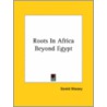 Roots In Africa Beyond Egypt by Professor Gerald Massey