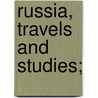 Russia, Travels And Studies; by Annette M.B. Meakin