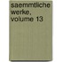 Saemmtliche Werke, Volume 13