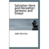 Salvation Here And Hereafter by John Service