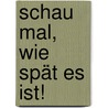 Schau mal, wie spät es ist! by Bb